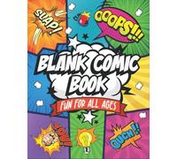 Blank Comic Book: Fun For All Ages Create Your Own Unique Comic Book Fun Pages and Templates Designed to Keep You Creating For Hours