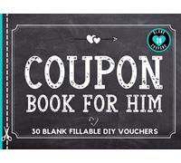 Blank Coupon Book for Him: 30 Fillable Blank DIY Vouchers for Boyfriend, Husband, or Couples. IOU Tokens for Dad, Brother, Friend, Partner or Lovers. ... Birthday, Christmas, or Any Occasion.