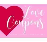 Blank Coupon Book: Love Coupons For Her Makes a Unique Gift For your Wife Or Girlfriend for Valentines Day Or Anniversary (Couples Coupons)