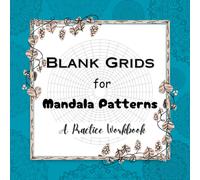 Blank Grids for Mandala Patterns - A Practice Workbook: Perfect Blank Mandala Template Pages with 22 Sets of Unique Grid Designs for Teens and Adults