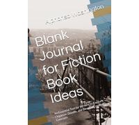 Blank Journal for Fiction Book Ideas: An Essential Tool for Writers to Capture, Organize, Doodle, and Develop Creative Concepts