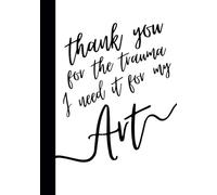 Blank Journal :Thank You For The Trauma I Need It For My Art