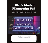 Blank Music Manuscript Pad: Dream Big, Work Hard, Never Give Up: Blank Sheet Music Writing Notepad/100 Staff Pages/ 7 Staves Per page/ 8.5x1 ... teachers, composers, and enthusiasts alike