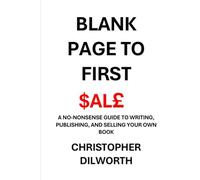 Blank Page to First Sale: A No-Nonsense guide to writing, publishing & selling your own book