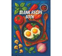BLANK RECIPE BOOK: Empty Cooking Journal To Write In Recipes I Blank Recipe Book to Write in
