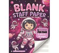Blank Staff Paper Astronaut Space Girl Theme 6 Staves Per Page: Beginner Music Staff Paper Notebook - Wide Staff with 6 Staves Per Page, Extra Space for Writing & Built-In Music Guide