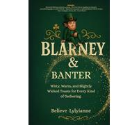 Blarney & Banter: Witty, Warm, and Slightly Wicked Toasts for Every Kind of Gathering