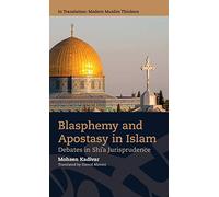 Blasphemy and Apostasy in Islam: Debates in Shi’a Jurisprudence (In Translation: Contemporary Thought in Muslim Contexts)