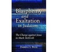 Blasphemy and Exaltation in Judaism: The Charge against Jesus in Mark 14:53-65