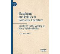 Blasphemy and Politics in Romantic Literature: Creativity in the Writing of Percy Bysshe Shelley