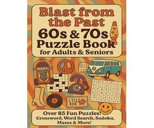 Blast From The Past Puzzle Book: Crossword Puzzles, Word Search Puzzles: 60s thru 70s Nostalgic Crossword Puzzles, Word Search Puzzles, Sudoku, Word Scrabble, License Plate Search, Mazes