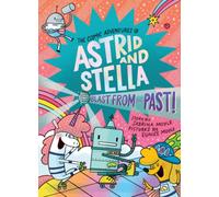 Blast from the Past! (The Cosmic Adventures of Astrid and Stella Book #5 (A Hello!Lucky Book)) : A Graphic Novel
