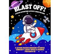 Blast Off! A Space Adventure Activity Book for Kids: 5 Action-Packed Missions to Ignite Curiosity About Space & Science for Kids 8-12