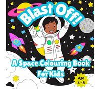 Blast Off! A Space Colouring Book For Kids Age 4-8: Fun Rockets, Aliens, Planets & Astronauts to Colour