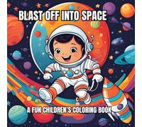 BLAST OFF INTO SPACE: A FUN CHILDREN'S COLORING BOOK: 40 EXCITING PAGES OF ROCKETS, PLANETS, ASTRONAUTS & OUTER SPACE ADVENTURES FOR KIDS AGED 4-8 ... enhance relaxation and creativity for kids)