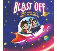 Blast Off: Ollie and Kat's Space Adventure:A Fun and Imaginative Outer Space Story for Kids Ages 6-12: A Fun and Uplifting Outer Space Story for Creative Kids (The Adventures of Ollie and Kat)