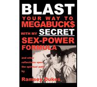 BLAST Your Way to Megabuck$ with My SECRET Sex-power Formula: And Other Reflections Upon the Spiritual Path