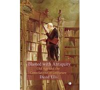 Blasted with Antiquity: Old Age and the Consolations of Literature