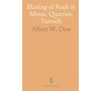 Blasting of Rock in Mines, Quarries, Tunnels: A Scientific and Practical Treatise for Engineers and Mining and Engineering Students