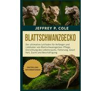 BLATTSCHWANZGECKO: Der ultimative Leitfaden für Anfänger und Liebhaber von Blattschwanzgeckos: Pflege, Einrichtung des Lebensraums, Fütterung, Gesundheit, Zucht und Beschäftigung.