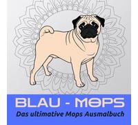 BLAU-MOPS: Das ultimative Mops Ausmalbuch (MOPS TOTAL- Die verrückte Ausmalbuch-Reihe)