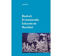 Blaudruck. Ein immaterielles Kulturerbe der Menschheit: Zur Geschichte, Chemie und Technik des Blaudrucks und Blaufärbens