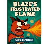 Blaze’s Frustrated Flame: A Children's Book About a Dragon that manage his Anger, BIG Emotions and Feelings: 4 (Dragon Squad)
