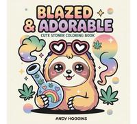 Blazed & Adorable: Cute Stoner Coloring Book for Adults - Kawaii Cannabis Art, Chill Vibes & High Times Designs for Relaxation and Stress Relief