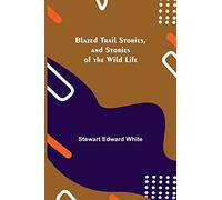 Blazed Trail Stories, and Stories of the Wild Life