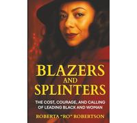 Blazers and Splinters: The Cost, Courage, and Calling of Leading Black and Woman