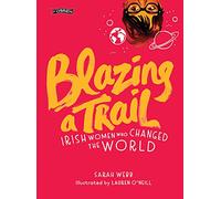 Blazing a Trail : Irish Women Who Changed the World