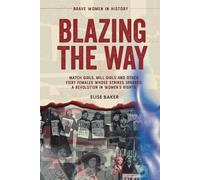 Blazing the Way: Match Girls, Mill Girls, and Other Fiery Females Whose Strikes Sparked a Revolution in Women’s Rights (Brave Women in History)