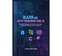 Blazor and Entity Framework Core 10: The Single-Language Revolution: Mastering Full-Stack C# from Server to Browser (The Caelum Protocol)