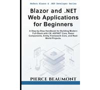 Blazor and .NET Web Applications for Beginners: A Step-by-Step Handbook for Building Modern Full-Stack with C#, ASP.NET Core, Razor Components, Entity Framework Core, and Real-World Projects.