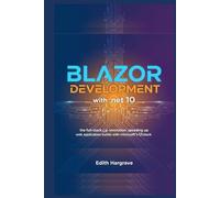 Blazor Development with .NET 10: The Full-Stack C# Revolution: Speeding Up Web Application Builds with Microsoft's UI Stack (The Pragmatic Edith's Guide)