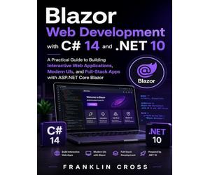 Blazor Web Development with C# 14 and .NET 10: A Practical Guide to Building Interactive Web Applications, Modern UIs, and Full-Stack Apps with ASP.NET Core Blazor: 1 (Quick Start Developer Series)