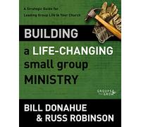 Building a Life-Changing Small Group Ministry: A Strategic Guide for Leading Group Life in Your Church (Groups that Grow)