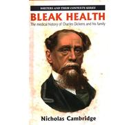 Bleak Health: The medical history of Charles Dickens and his family (18) (Writers and Their Contexts)
