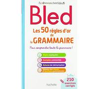 BLED Les 50 règles d'or de la grammaire: Pour comprendre toute la grammaire !
