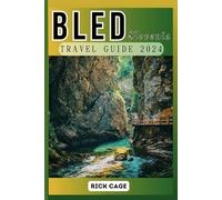 BLED, SLOVENIA TRAVEL GUIDE 2024: Your Complete Guide to the Unforgettable Experiences of Lake Bled and its City, including Fun activities, and Must-see Attractions.