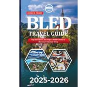 BLED TRAVEL GUIDE 2025-2026: Top Attractions, Day Trips & Hidden Gems in Slovenia's Fairytale Town