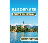 BLEDER SEE REISEFÜHRER 2025-2026: Sloweniens Top-Attraktionen, Outdoor-Aktivitäten und lokale Erlebnisse für einen unvergesslichen Aufenthalt
