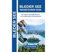 BLEDER SEE REISEFÜHRER 2026: Der alpine Smaragd des Balkans flüstert von zauberhaften Schlosslegenden und Inselmysterien