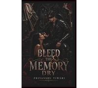 BLEED THE MEMORY DRY: Eighteen years stolen from his mind. She was somewhere in all of them.