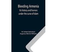 Bleeding Armenia: Its history and horrors under the curse of Islam