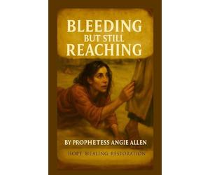 Bleeding But Still Reaching: A Prophetic Teaching of Healing, Faith, and Wholeness