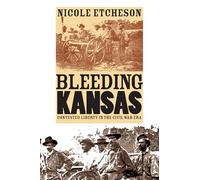 Bleeding Kansas: Contested Liberty in the Civil War Era