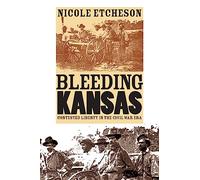 Bleeding Kansas: Contested Liberty in the Civil War Era