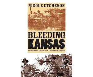 Bleeding Kansas: Contested Liberty in the Civil War Era