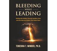 Bleeding While Leading: Healing the Hidden Wounds Leaders Carry and the Nervous System That Holds Them